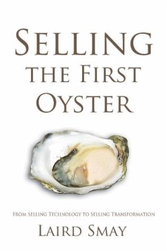 Selling the First Oyster: From Selling Technology to Selling Transformation - Smay, Laird