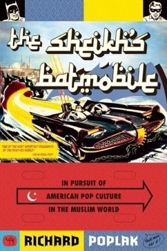 The Sheikh's Batmobile: In Pursuit of American Pop Culture in the Muslim World - Poplak, Richard