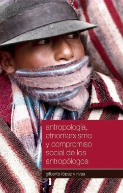 Antropología, Etnomarxismo Y Compromiso Social de Los Antropólogos - López Y. Rivas, Gilberto