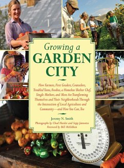 Growing a Garden City: How Farmers, First Graders, Counselors, Troubled Teens, Foodies, a Homeless Shelter Chef, Single Mothers, and More Are - Smith, Jeremy N.