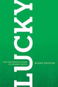 Lucky: How the Kingdom Comes to Unlikely People - Packiam, Glenn