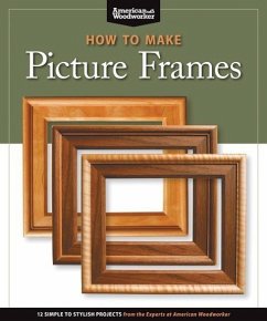 How to Make Picture Frames (Best of Aw): 12 Simple to Stylish Projects from the Experts at American Woodworker (American Woodworker) - Editors of American Woodworker