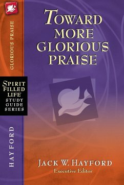 Toward More Glorious Praise - Hayford, Jack W.