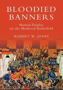 Bloodied Banners: Martial Display on the Medieval Battlefield - Jones, Robert W