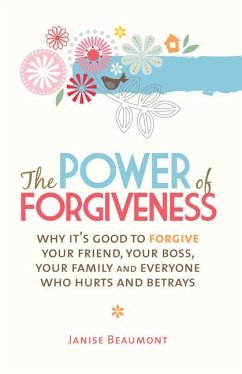 The Power of Forgiveness: Why It's Good to Forgive Your Friend, Your Boss, Your Family and Everyone Who Hurts and Betrays - Beaumont, Janise