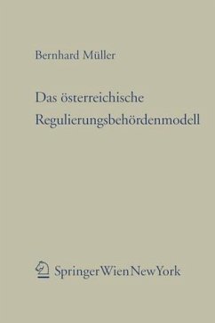 Das österreichische Regulierungsbehördenmodell : eine Untersuchung der verfassungs- und verwaltungstechnischen Problemstellungen des zweistufigen Regulators in den Sektoren Telekommunikation, Energie und Schieneninfrastruktur. Forschungen aus Staat und Recht ; 166