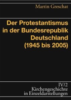 Der Protestantismus in der Bundesrepublik Deutschland (1945-2005) / Kirchengeschichte in Einzeldarstellungen 4/2 - Greschat, Martin