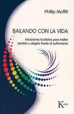 Bailando Con La Vida: Intuiciones Budistas Para Hallar Sentido Y Alegría Frente Al Sufrimiento - Moffitt, Phillip