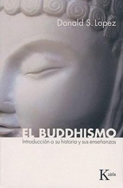 El Buddhismo: Introducción a Su Historia Y Sus Enseñanzas - Lopez, Donald S.