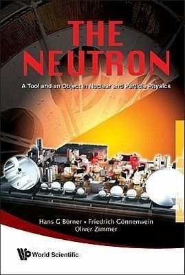 Neutron, The: A Tool and an Object in Nuclear and Particle Physics Neutron, The: A Tool and an Object in Nuclear and Particle Physics