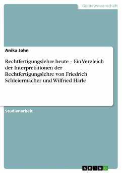 Rechtfertigungslehre heute ¿ Ein Vergleich der Interpretationen der Rechtfertigungslehre von Friedrich Schleiermacher und Wilfried Härle - John, Anika