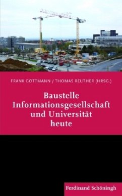 Baustelle Informationsgesellschaft und Universität heute - Janich, Peter;Nastanky, Ludwig;Meister, Dorothee;Strohschneider, Peter;Floyd, Christiane