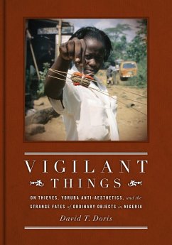 Vigilant Things: On Thieves, Yoruba Anti-Aesthetics, and the Strange Fates of Ordinary Objects in Nigeria - Doris, David T.