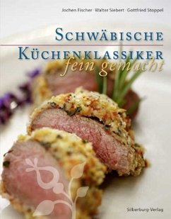 Schwäbische Küchenklassiker fein gemacht - Siebert, Walter;Stoppel, Gottfried;Fischer, Jochen