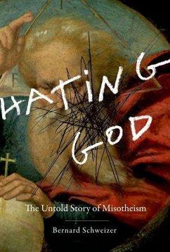 Hating God: The Untold Story of Misotheism - Schweizer, Bernard
