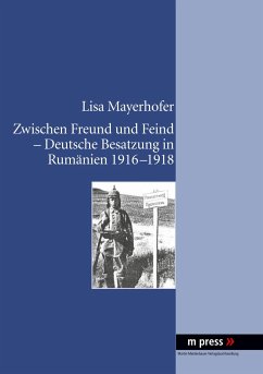 Zwischen Freund und Feind - Deutsche Besatzung in Rumänien 1916-1918 - Mayerhofer, Lisa