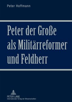 Peter der Große als Militärreformer und Feldherr - Hoffmann, Peter