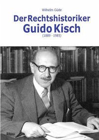 Der Rechtshistoriker Guido Kisch (1889-1985) - Güde, Wilhelm
