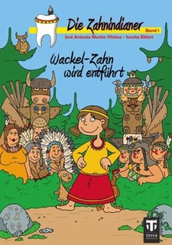 Wackel-Zahn wird entführt / Die Zahnindianer 1 - Vilchez, Jose A. M.;Ehlert, Sascha