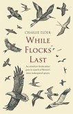 While Flocks Last: An Armchair Birdwatcher Goes in Search of Our Most Endangered Species