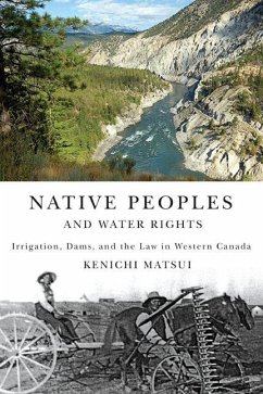 Native Peoples and Water Rights: Irrigation, Dams, and the Law in Western Canada Volume 55 - Matsui, Kenichi