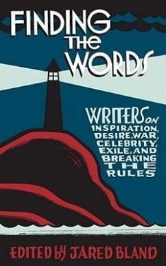 Finding the Words: Writers on Inspiration, Desire, War, Celebrity, Exile, and Breaking the Rules - Bland, Jared