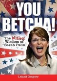 You Betcha!: The Witless Wisdom of Sarah Palin