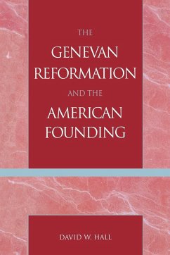 The Genevan Reformation and the American Founding - Hall, David W.