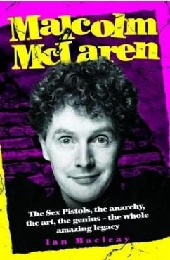 Malcolm McLaren: The Sex Pistols, the Anarchy, the Art, the Genius-The Whole Amazing Legacy - Macleay, Ian