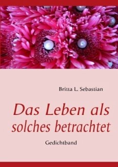 Das Leben als solches betracht - Sebastian, Britta L.