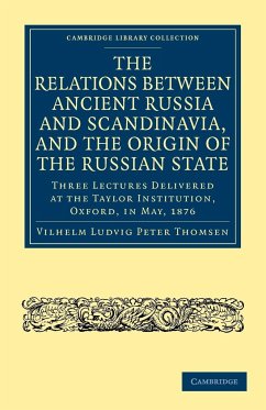 The Relations Between Ancient Russia and Scandinavia, and the Origin of the Russian State - Thomsen, Vilhelm Ludvig Peter; Vilhelm Ludvig Peter, Thomsen