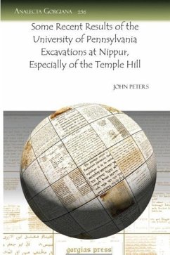 Some Recent Results of the University of Pennsylvania Excavations at Nippur, Especially of the Temple Hill (Analecta Gorgiana, Band 256)