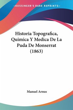 Historia Topografica, Quimica Y Medica De La Puda De Monserrat (1863)