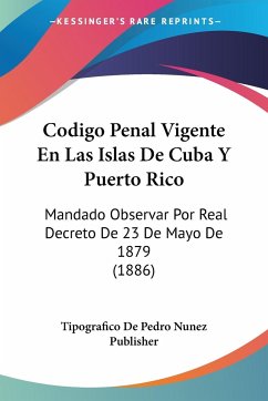Codigo Penal Vigente En Las Islas De Cuba Y Puerto Rico - Tipografico De Pedro Nunez Publisher