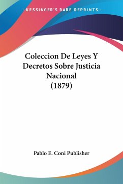 Coleccion De Leyes Y Decretos Sobre Justicia Nacional (1879) - Pablo E. Coni Publisher