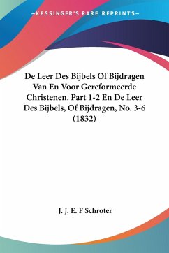 De Leer Des Bijbels Of Bijdragen Van En Voor Gereformeerde Christenen, Part 1-2 En De Leer Des Bijbels, Of Bijdragen, No. 3-6 (1832)