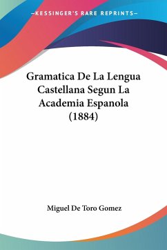Gramatica De La Lengua Castellana Segun La Academia Espanola (1884) - Gomez, Miguel De Toro
