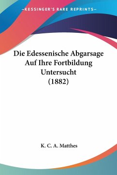 Die Edessenische Abgarsage Auf Ihre Fortbildung Untersucht (1882) - Matthes, K. C. A.