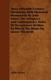 Three Fifteenth-Century Chronicles, With Historical Memoranda By John Stowe, The Antiquary, And Contemporary Notes Of Occurrences Written By Him In The Reign Og Queen Elizabeth
