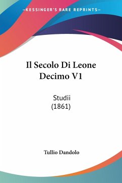 Il Secolo Di Leone Decimo V1 - Dandolo, Tullio
