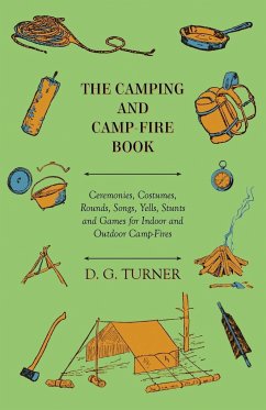 The Camping And Camp-Fire Book - Ceremonies, Costumes, Rounds, Songs, Yells, Stunts And Games For Indoor And Outdoor Camp-Fires - Turner, D. G.