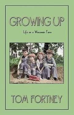 Growing Up: Life on a Wisconsin Farm - Tom Fortney, Fortney; Tom Fortney