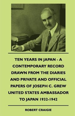 Ten Years In Japan - A Contemporary Record Drawn From The Diaries And Private And Official Papers Of Joseph C. Grew United States Ambassador To Japan 1932-1942 - Craigie, Robert