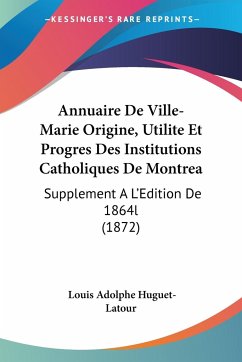Annuaire De Ville-Marie Origine, Utilite Et Progres Des Institutions Catholiques De Montrea