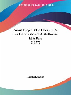 Avant-Projet D'Un Chemin De Fer De Strasbourg A Mulhouse Et A Bale (1837)