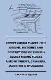 Secret Hiding Places - The Origins, Histories And Descriptions Of English Secret Hiding Places Used By Priests, Cavaliers, Jacobites & Smugglers