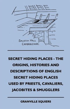 Secret Hiding Places - The Origins, Histories And Descriptions Of English Secret Hiding Places Used By Priests, Cavaliers, Jacobites & Smugglers - Squiers, Granville