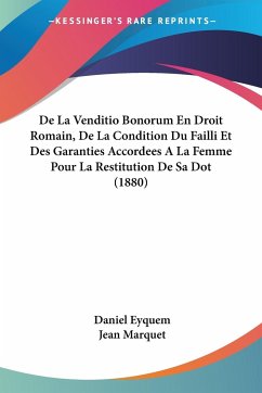 De La Venditio Bonorum En Droit Romain, De La Condition Du Failli Et Des Garanties Accordees A La Femme Pour La Restitution De Sa Dot (1880)