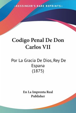 Codigo Penal De Don Carlos VII - En La Imprenta Real Publisher