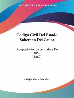 Codigo Civil Del Estado Soberano Del Cauca - Colejio Mayor Publisher